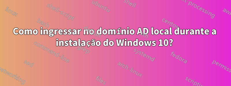 Como ingressar no domínio AD local durante a instalação do Windows 10?