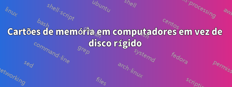 Cartões de memória em computadores em vez de disco rígido