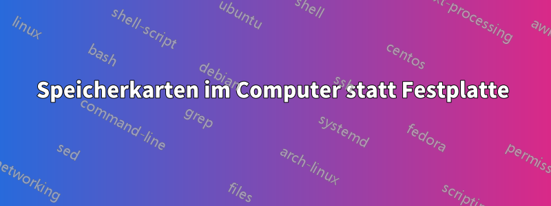 Speicherkarten im Computer statt Festplatte