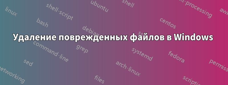 Удаление поврежденных файлов в Windows