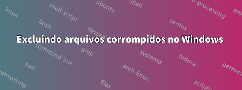 Excluindo arquivos corrompidos no Windows