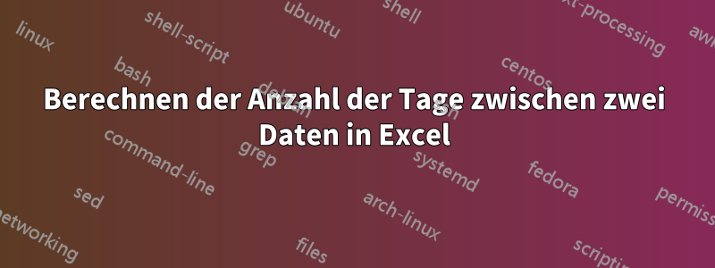 Berechnen der Anzahl der Tage zwischen zwei Daten in Excel