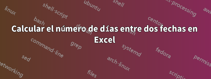 Calcular el número de días entre dos fechas en Excel