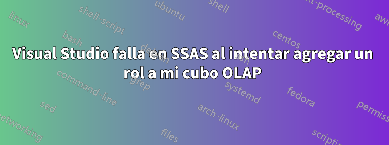 Visual Studio falla en SSAS al intentar agregar un rol a mi cubo OLAP