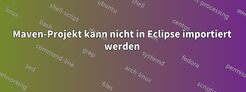 Maven-Projekt kann nicht in Eclipse importiert werden