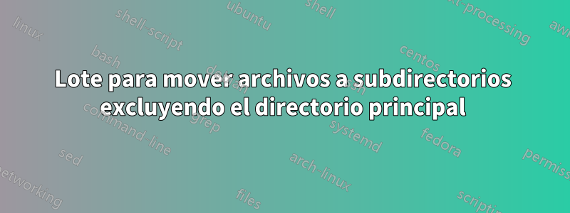 Lote para mover archivos a subdirectorios excluyendo el directorio principal