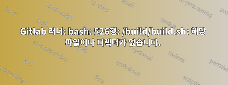 Gitlab 러너: bash: 526행: /build/build.sh: 해당 파일이나 디렉터가 없습니다.