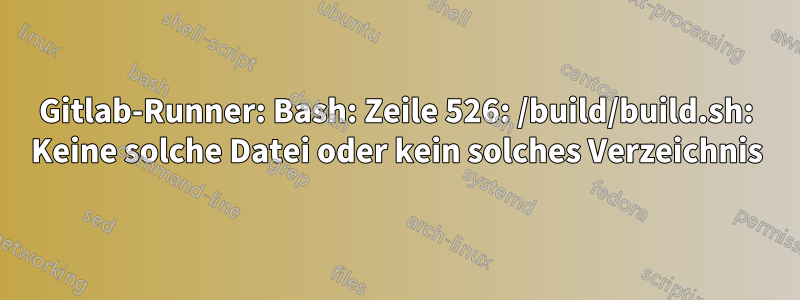 Gitlab-Runner: Bash: Zeile 526: /build/build.sh: Keine solche Datei oder kein solches Verzeichnis