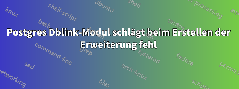 Postgres Dblink-Modul schlägt beim Erstellen der Erweiterung fehl