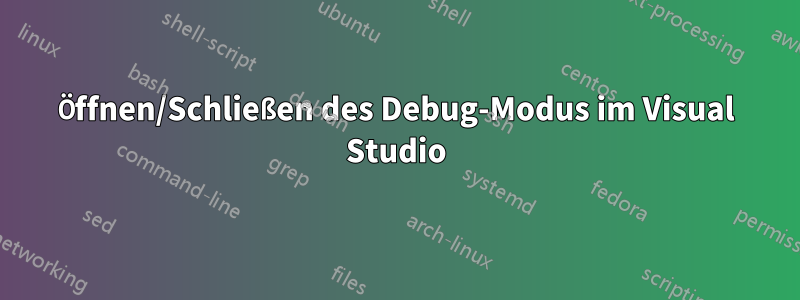 Öffnen/Schließen des Debug-Modus im Visual Studio