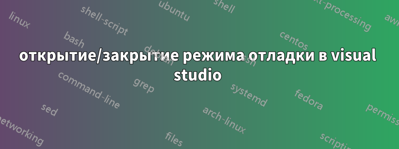 открытие/закрытие режима отладки в visual studio