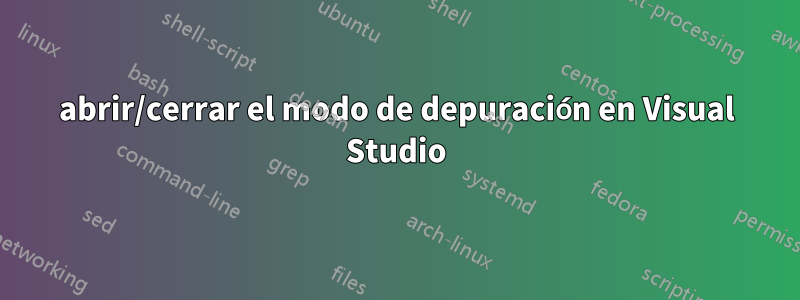 abrir/cerrar el modo de depuración en Visual Studio