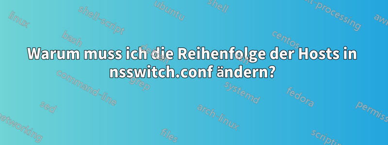 Warum muss ich die Reihenfolge der Hosts in nsswitch.conf ändern?