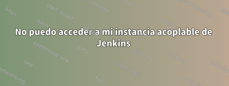 No puedo acceder a mi instancia acoplable de Jenkins