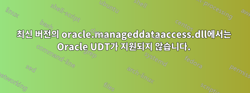 최신 버전의 oracle.manageddataaccess.dll에서는 Oracle UDT가 지원되지 않습니다.