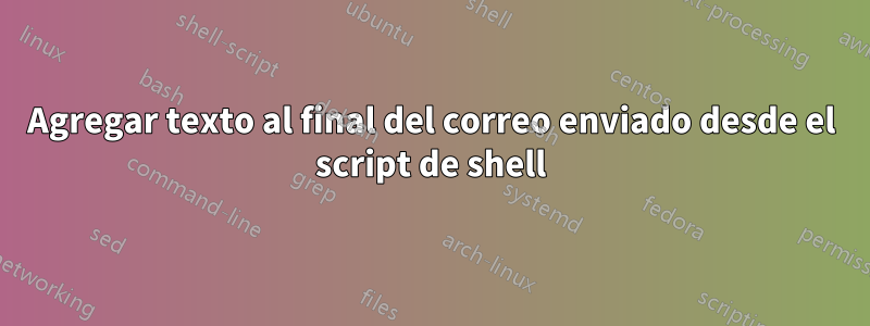 Agregar texto al final del correo enviado desde el script de shell