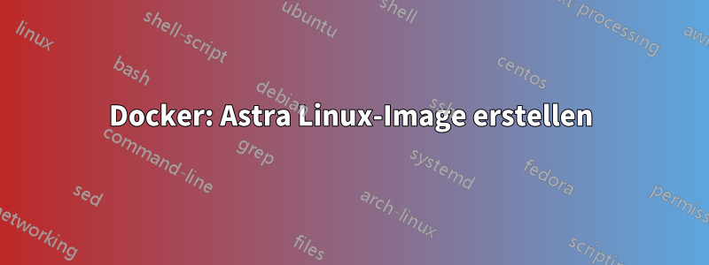 Docker: Astra Linux-Image erstellen