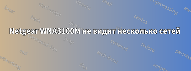 Netgear WNA3100M не видит несколько сетей