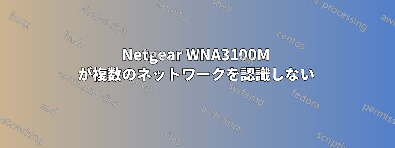 Netgear WNA3100M が複数のネットワークを認識しない