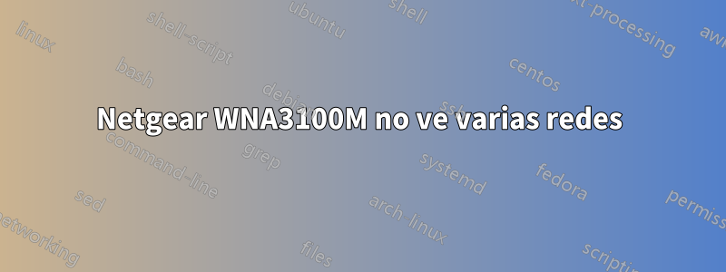 Netgear WNA3100M no ve varias redes