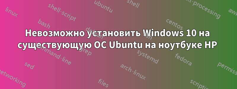 Невозможно установить Windows 10 на существующую ОС Ubuntu на ноутбуке HP