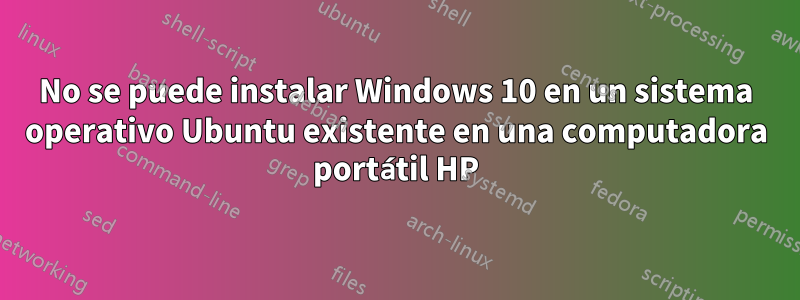 No se puede instalar Windows 10 en un sistema operativo Ubuntu existente en una computadora portátil HP