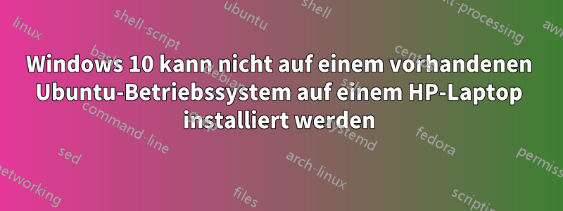 Windows 10 kann nicht auf einem vorhandenen Ubuntu-Betriebssystem auf einem HP-Laptop installiert werden