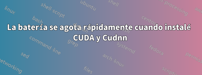 La batería se agota rápidamente cuando instalé CUDA y Cudnn