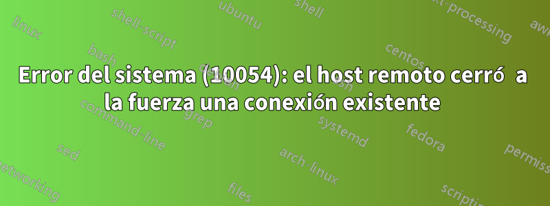 Error del sistema (10054): el host remoto cerró a la fuerza una conexión existente