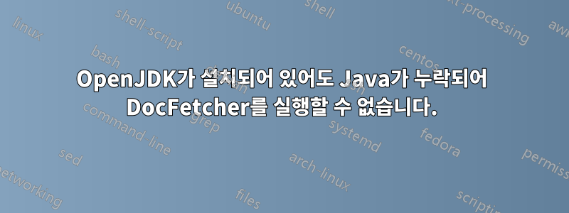 OpenJDK가 설치되어 있어도 Java가 누락되어 DocFetcher를 실행할 수 없습니다.