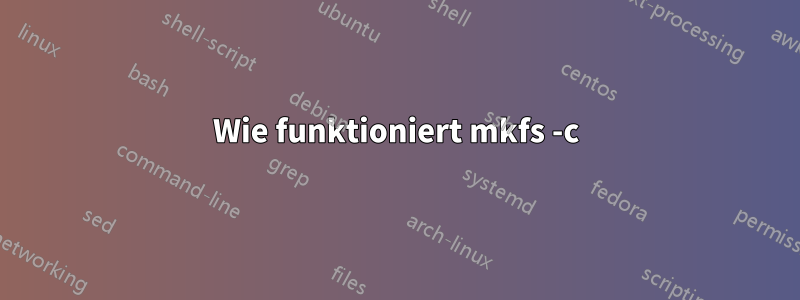 Wie funktioniert mkfs -c