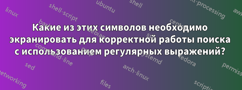 Какие из этих символов необходимо экранировать для корректной работы поиска с использованием регулярных выражений?