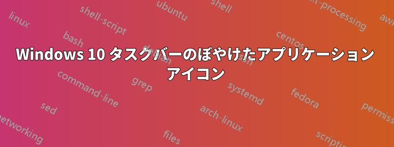 Windows 10 タスクバーのぼやけたアプリケーション アイコン