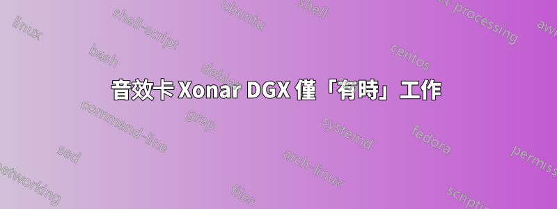 音效卡 Xonar DGX 僅「有時」工作