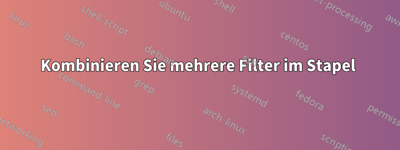 Kombinieren Sie mehrere Filter im Stapel