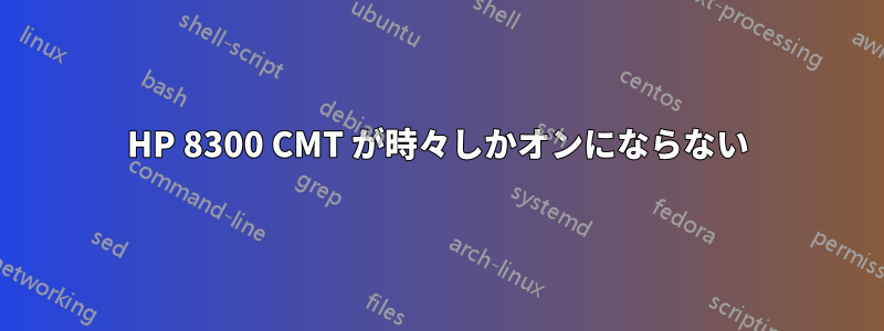 HP 8300 CMT が時々しかオンにならない