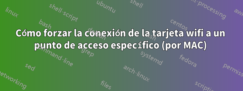 Cómo forzar la conexión de la tarjeta wifi a un punto de acceso específico (por MAC)