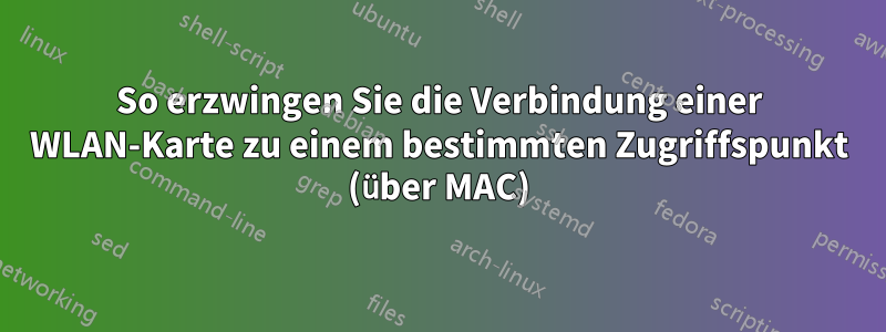 So erzwingen Sie die Verbindung einer WLAN-Karte zu einem bestimmten Zugriffspunkt (über MAC)