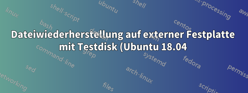 Dateiwiederherstellung auf externer Festplatte mit Testdisk (Ubuntu 18.04)