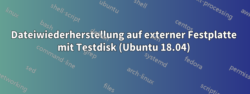 Dateiwiederherstellung auf externer Festplatte mit Testdisk (Ubuntu 18.04)