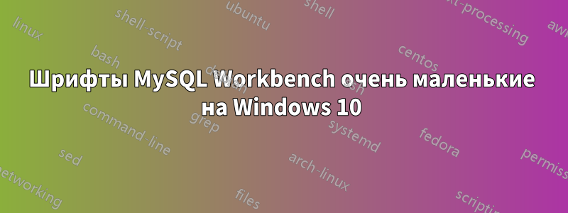 Шрифты MySQL Workbench очень маленькие на Windows 10