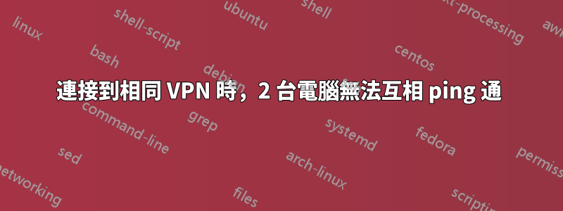 連接到相同 VPN 時，2 台電腦無法互相 ping 通