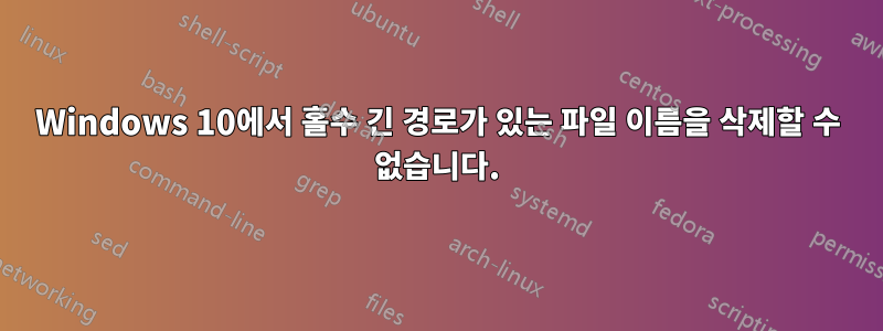 Windows 10에서 홀수 긴 경로가 있는 파일 이름을 삭제할 수 없습니다.