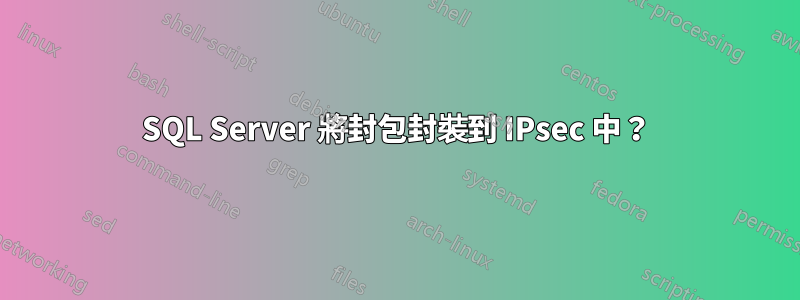 SQL Server 將封包封裝到 IPsec 中？