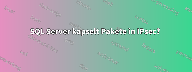 SQL Server kapselt Pakete in IPsec?