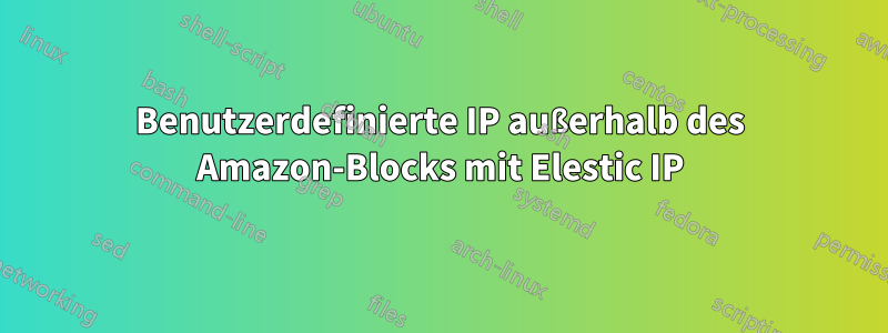 Benutzerdefinierte IP außerhalb des Amazon-Blocks mit Elestic IP