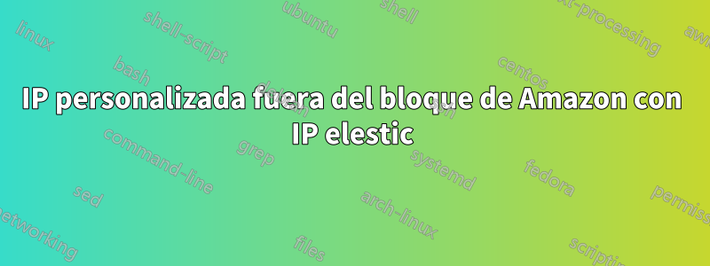 IP personalizada fuera del bloque de Amazon con IP elestic