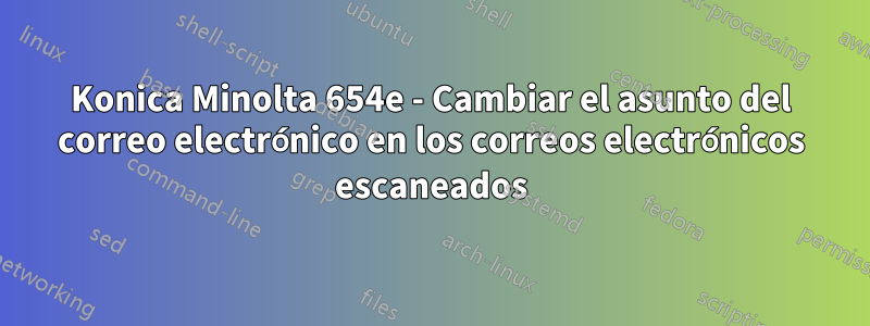 Konica Minolta 654e - Cambiar el asunto del correo electrónico en los correos electrónicos escaneados