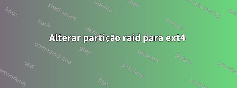 Alterar partição raid para ext4