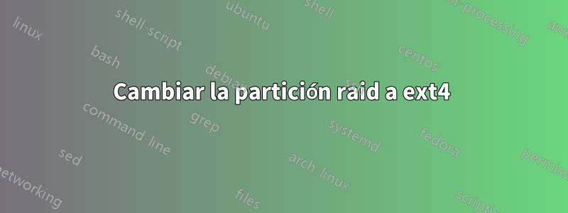 Cambiar la partición raid a ext4